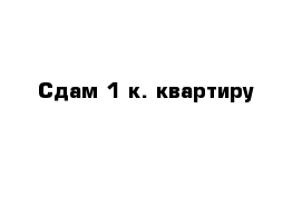 Сдам 1-к. квартиру